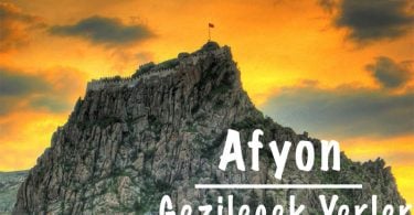 Afyon Gezilecek Yerler, Afyonkarahisar Gezilecek Yerler, Afyon Gezi rehberi, Afyonkarahisar Gezi Rehberi