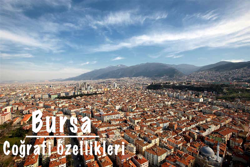 Bursa, Bursa Coğrafi Özellikleri, Bursa Coğrafyası, Bursa'nın coğrafi özellikleri
