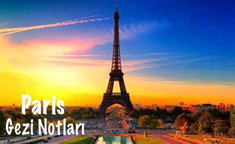 Paris, Paris Gezisi, Paris Gezi Rehberi, Paris Gezi Notları, Paris Gezilecek Yerler, Paris gezi tavsiyesi
