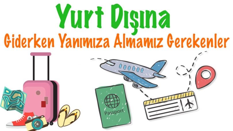 Yurt Dışına Giderken Alınması Gerekenler, Yurt dışına çıkarken almamız gerekenler, Yurt dışı gezisi çantası, Gezi çantasında olması gerekenler