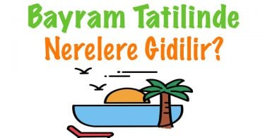 Bayram, Bayram Tatili, Bayram Tatilinde nerelere gidilir, Bayram Tatilinde nereye gidilir, Bayram tatilinde nereye gitmeli