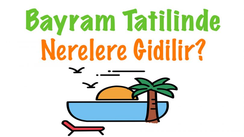 Bayram, Bayram Tatili, Bayram Tatilinde nerelere gidilir, Bayram Tatilinde nereye gidilir, Bayram tatilinde nereye gitmeli