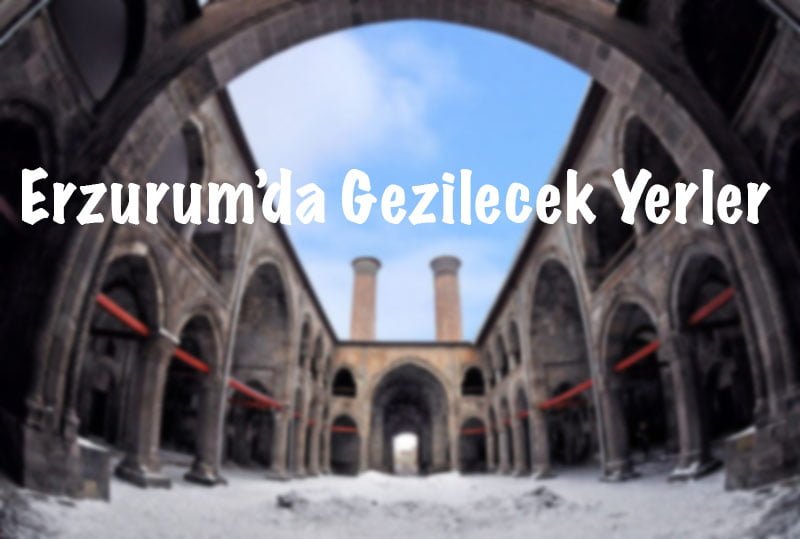 Erzurum, Erzurum gezisi, Erzurum gezi rehberi, Erzurum Gezilecek Yerler, Erzurum'da Gezilecek Yerler