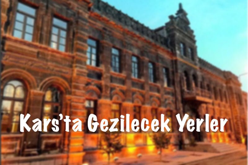 Kars Gezilecek Yerler, Karsta Gezilecek Yerler, Kars'ta Gezilecek Yerler, Kars görülecek yerler, Kars gezi rehberi, Kars'ta nereleri görmeli