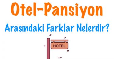 Otel-Pansiyon Farkı, Otel-Pansiyon arasındaki, Pansiyon ve otel arasındaki farklar, Otel ve pansiyon farkı nedir
