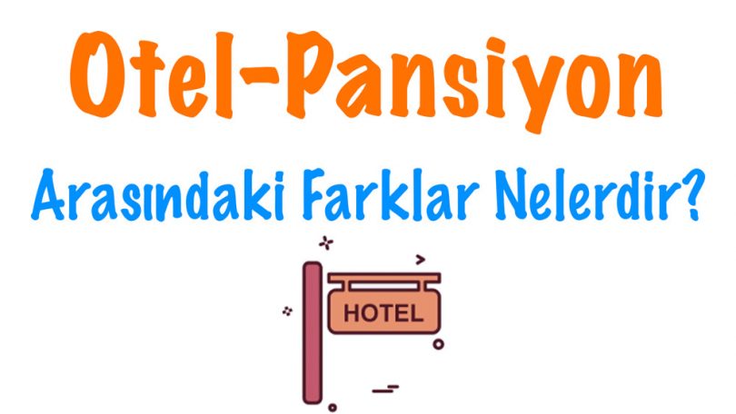 Otel-Pansiyon Farkı, Otel-Pansiyon arasındaki, Pansiyon ve otel arasındaki farklar, Otel ve pansiyon farkı nedir